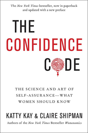 The Confidence Code: The Science and Art of Self-Assurance — What Women Should Know